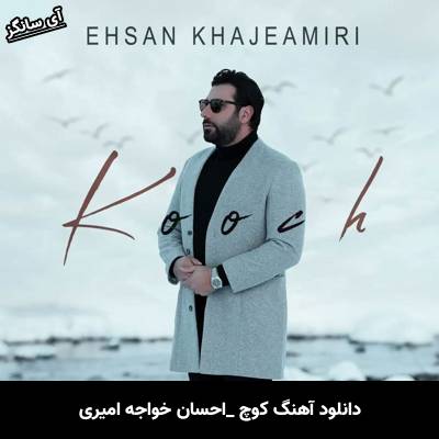 دانلود آهنگ کوچ از احسان خواجه امیری