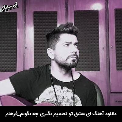 دانلود آهنگ ای عشق تو تصمیم بگیری چه بگویم از فرهام