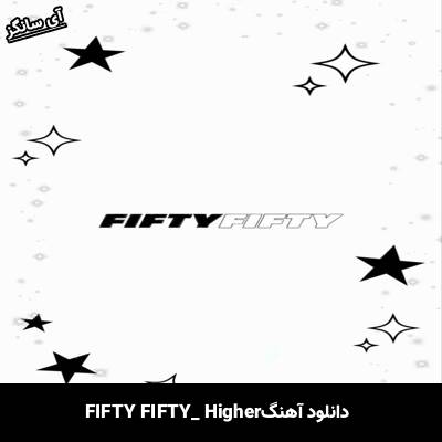 دانلود آهنگ Higher از FIFTY FIFTY