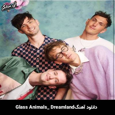 دانلود آهنگ Dreamland Glass Animals