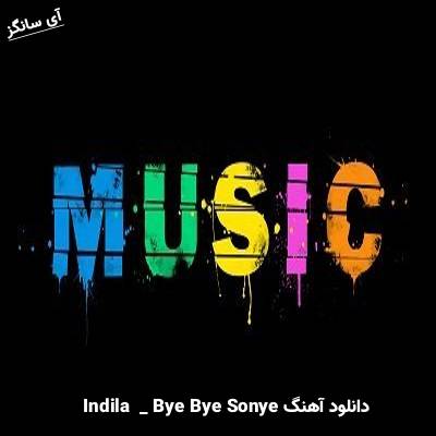 دانلود آهنگ Bye Bye Sonye از  ایندیلا