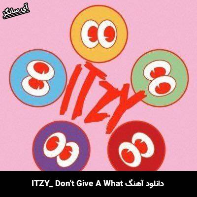 دانلود آهنگ DON’T GIVE A WHAT از ITZY