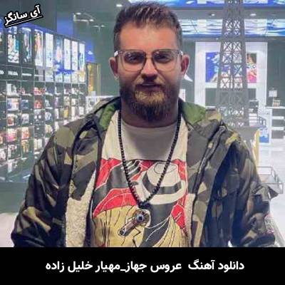 دانلود آهنگ  عروس جهاز از مهیار خلیل زاده