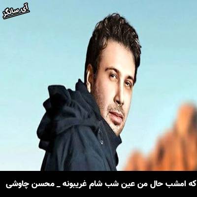 دانلود آهنگ که امشب حال من عین شب شام غریبونه از محسن چاوشی