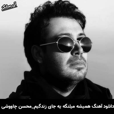 دانلود آهنگ همیشه میلنگه یه جای زندگیم از محسن چاوشی