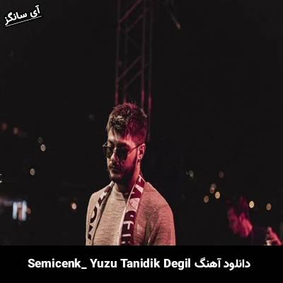دانلود آهنگ Yüzü Tanıdık Değil از Semicenk