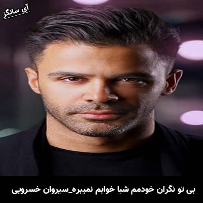 دانلود آهنگ بی تو نگران خودمم شبا خوابم نمیبره از سیروان خسروی