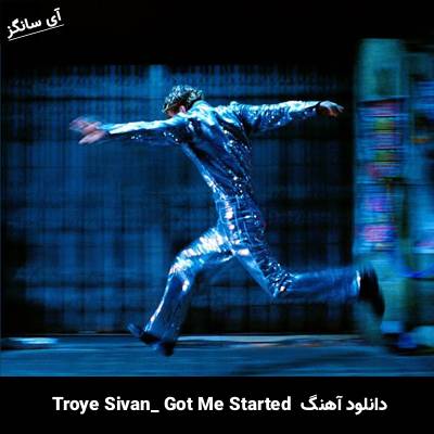 دانلود آهنگ Got Me Started از Troye Sivan