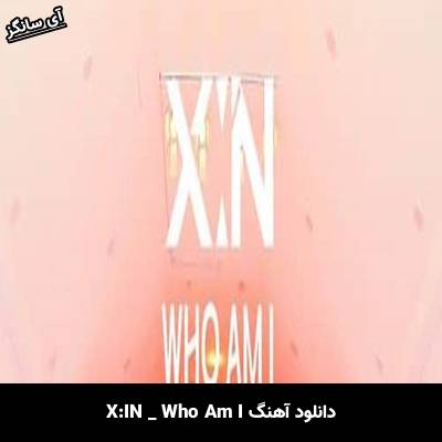 دانلود آهنگ Who Am I از X:IN