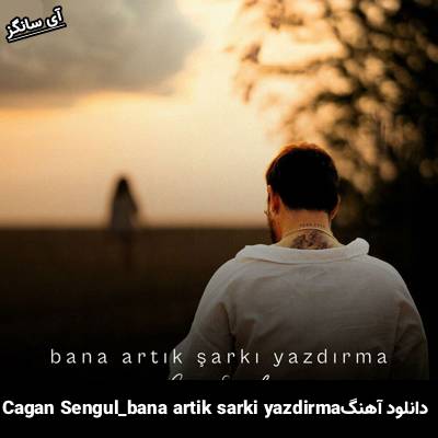 دانلود آهنگ bana artık şarkı yazdırma از Çağan Şengül