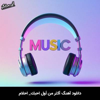 دانلود آهنگ أكثر من أول احبك از احلام