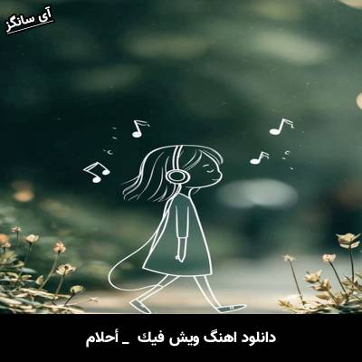 دانلود آهنگ ويش فيك از احلام