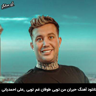 دانلود آهنگ حیران من تویی طوفان غم تویی از علی احمدیانی