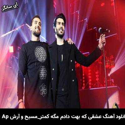 دانلود آهنگ عشقی که بهت دادم مگه کمتر بودش از اونا از مسیح و آرش Ap
