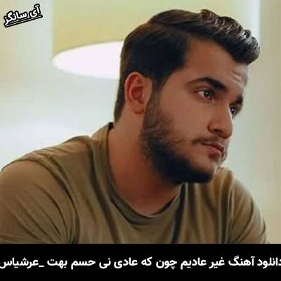 دانلود آهنگ غیر عادیم چون که عادی نی حسم بهت از عرشیاس