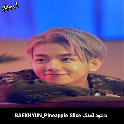دانلود آهنگ Pineapple Slice از BAEKHYUN