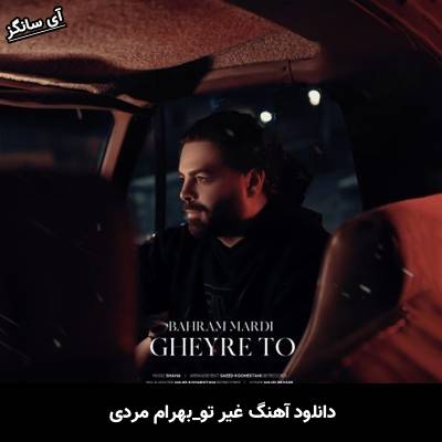 دانلود آهنگ غیر تو بهرام مردی