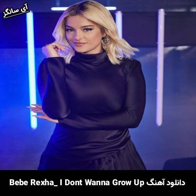 دانلود آهنگ I Dont Wanna Grow Up از Bebe Rexha