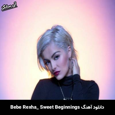 دانلود آهنگ Sweet Beginnings Bebe Rexha