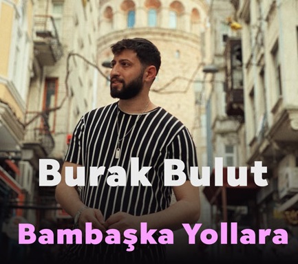 دانلود آهنگ Bambaşka Yollara Burak Bulut
