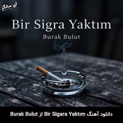 دانلود آهنگ Bir Sigara Yaktım از بوراک بولوت
