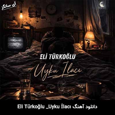 دانلود آهنگ Uyku İlacı از Eli Türkoğlu
