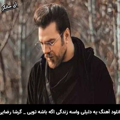 دانلود آهنگ یه دلیلی واسه زندگی اگه باشه تویی گرشا رضایی