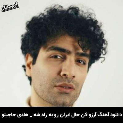 دانلود آهنگ آرزو کن حال ایران رو به راه شه هادی حاجیلو