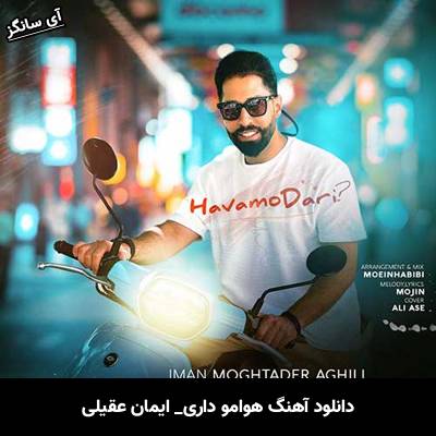 دانلود آهنگ هوامو داری ایمان عقیلی