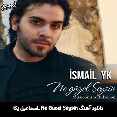دانلود آهنگ Ne Güzel Şeysin از اسماعیل یکا