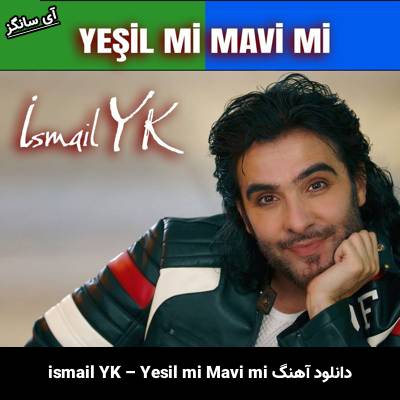 دانلود آهنگ یشیل می ماوی می / Yeşil mi Mavi mi از اسماعیل یکا/ Ismail YK