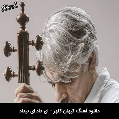 دانلود آهنگ ای داد ای بیداد از کیهان کلهر