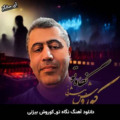دانلود آهنگ نگاه تو کوروش بیژنی