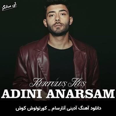 دانلود آهنگ آدینی آنارسام / Adını Anarsam از کورتولوش کوش / Kurtuluş Kuş