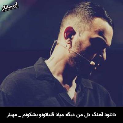 دانلود آهنگ دل من دیگه میاد قلباتونو بشکونم از مهیار