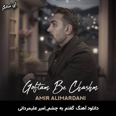 دانلود آهنگ گفتم به چشم از امیر علیمردانی