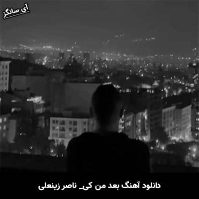 دانلود آهنگ بعد من کی از ناصر زینعلی