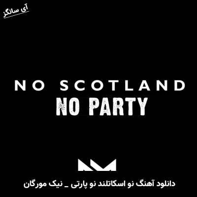 دانلود آهنگ نو اسکاتلند نو پارتی No Scotland No Party از نیک مورگان Nick Morgan