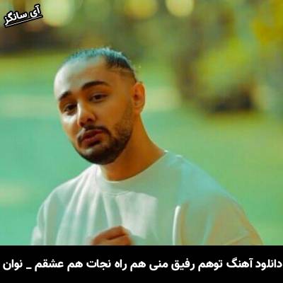 دانلود آهنگ توهم رفیق منی هم راه نجات هم عشقم نوان