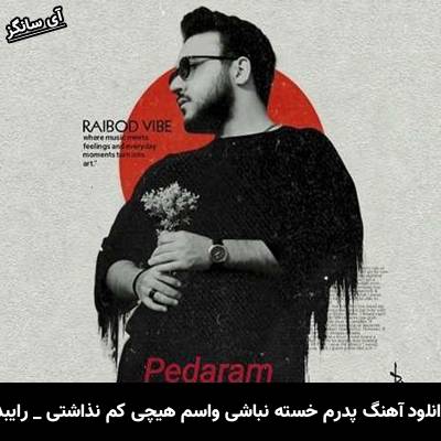 دانلود آهنگ پدرم خسته نباشی واسم هیچی کم نذاشتی از رایبد