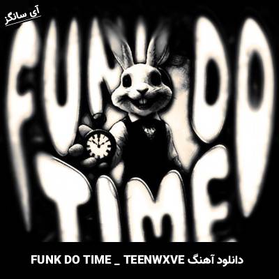 دانلود آهنگ FUNK DO TIME از TEENWXVE