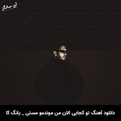 دانلود آهنگ تو کجایی الان من موندمو مستی از یانگ کا