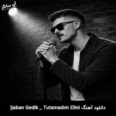 دانلود آهنگ Tutamadım Elini از Şaban Gedik